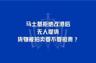 马士基拒绝改港后无人提货，货物被拍卖要不要担责？